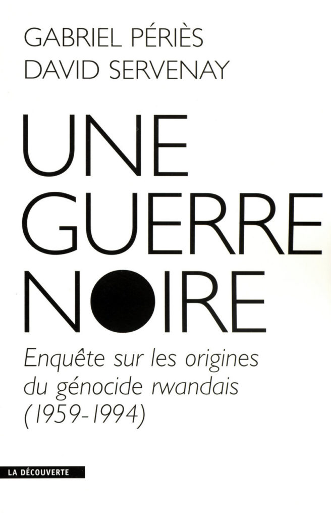 Une guerre noire . Enquête sur les origines du génocide rwandais (1959-1994)